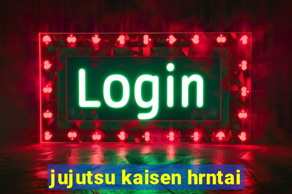 jujutsu kaisen hrntai