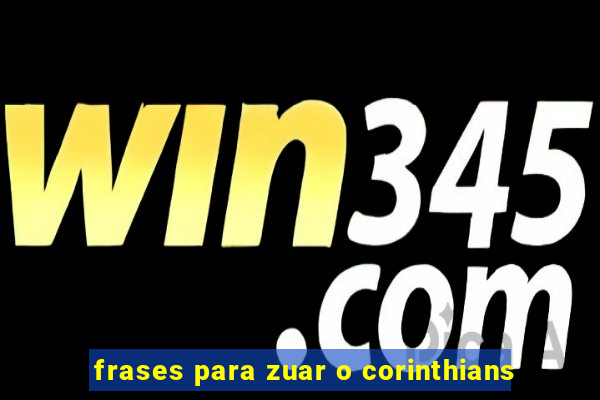 frases para zuar o corinthians