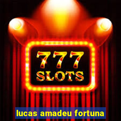 lucas amadeu fortuna