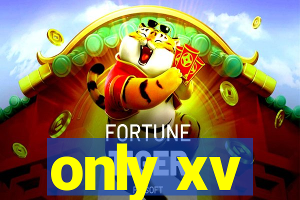 only xv