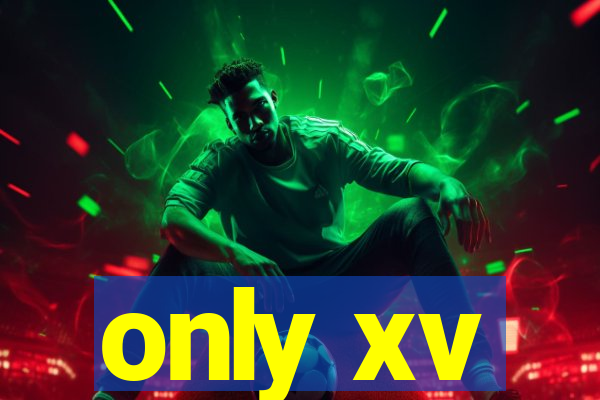 only xv