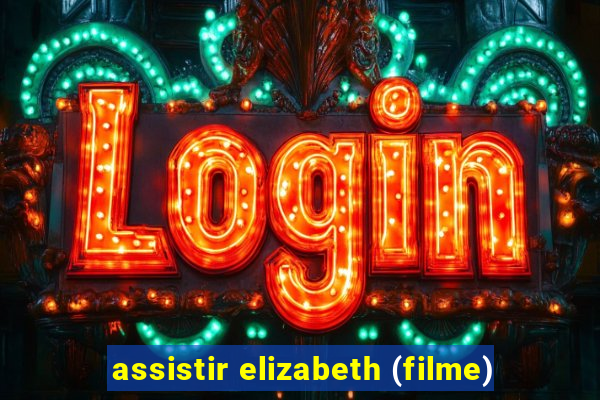 assistir elizabeth (filme)
