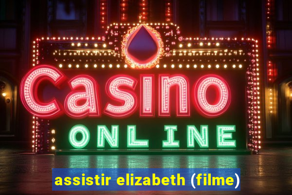 assistir elizabeth (filme)
