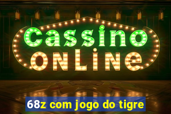 68z com jogo do tigre