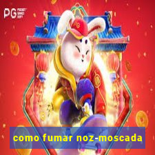 como fumar noz-moscada