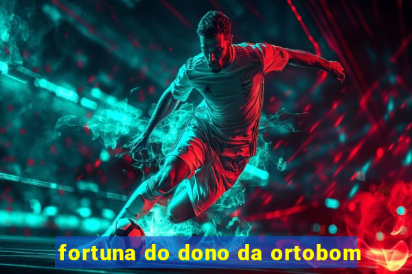 fortuna do dono da ortobom