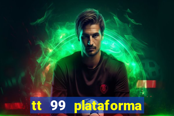 tt 99 plataforma de jogos