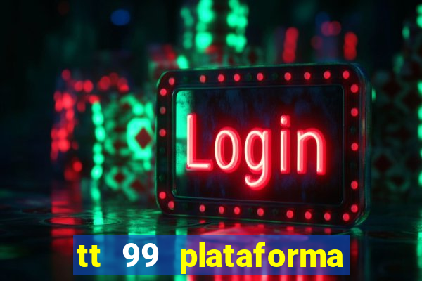 tt 99 plataforma de jogos