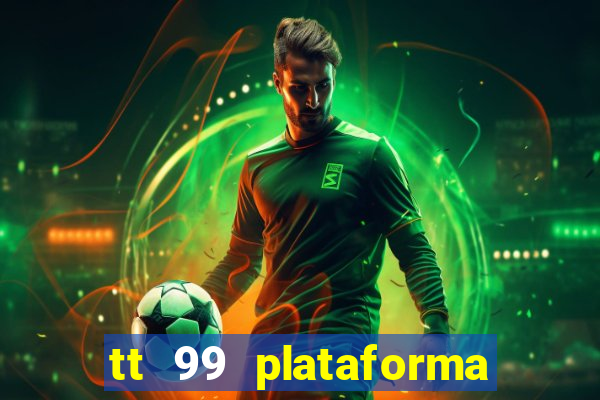 tt 99 plataforma de jogos