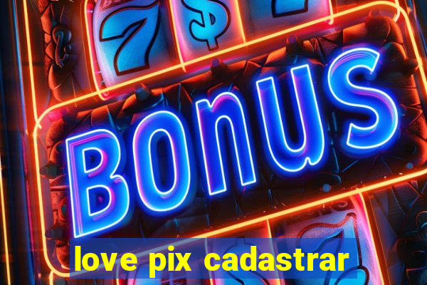 love pix cadastrar