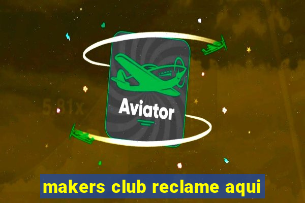 makers club reclame aqui