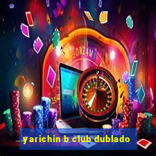 yarichin b club dublado