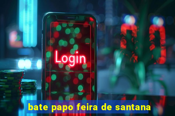 bate papo feira de santana