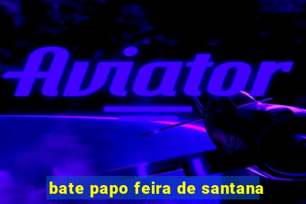 bate papo feira de santana