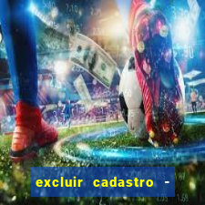 excluir cadastro - casas bahia