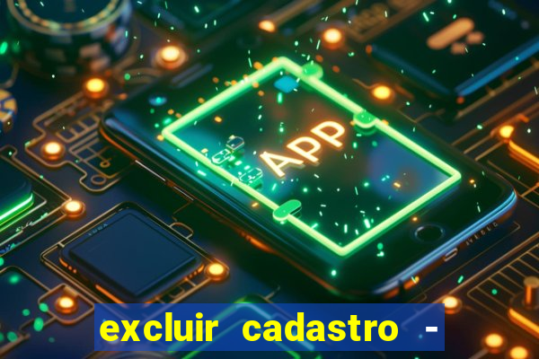 excluir cadastro - casas bahia