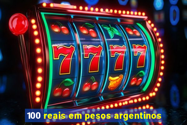 100 reais em pesos argentinos