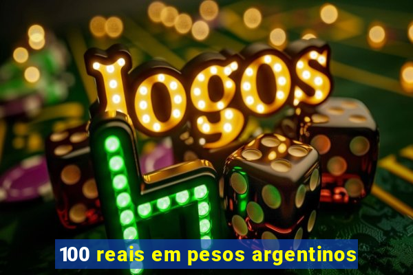100 reais em pesos argentinos