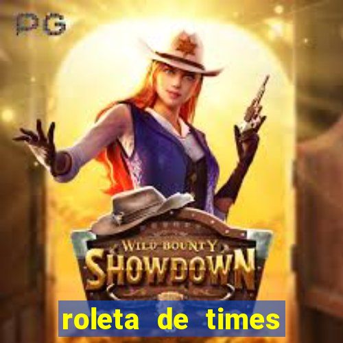 roleta de times brasileiros e europeus