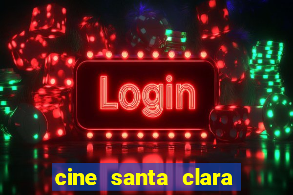 cine santa clara filme em cartaz