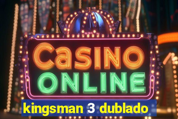 kingsman 3 dublado