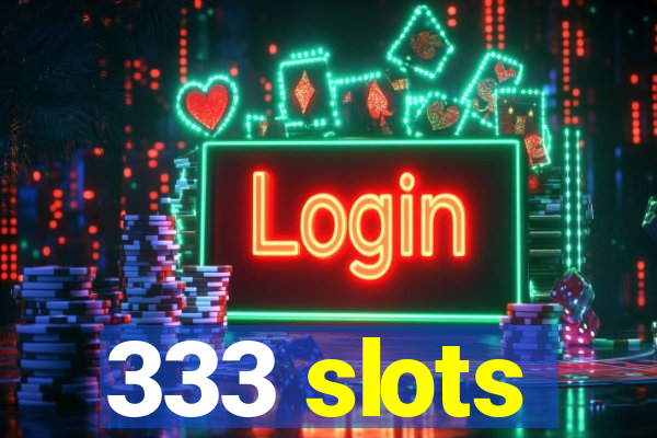 333 slots