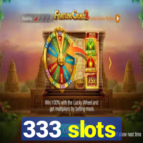 333 slots