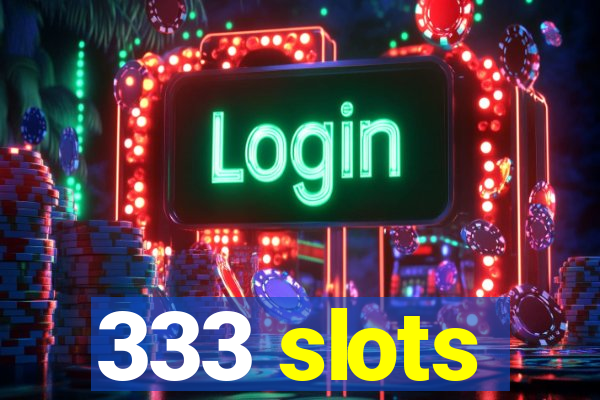 333 slots