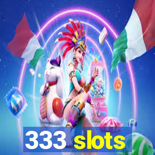 333 slots