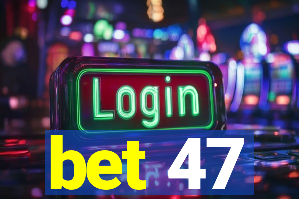 bet 47