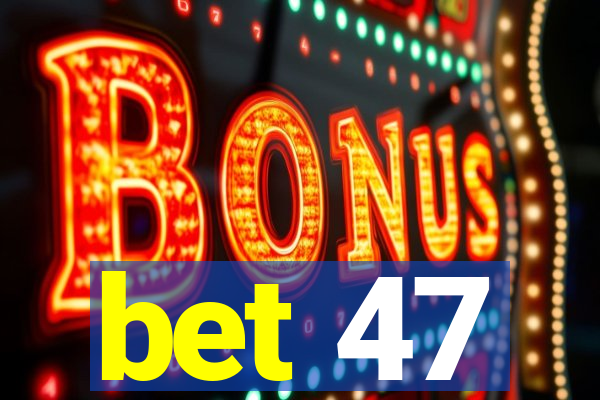 bet 47