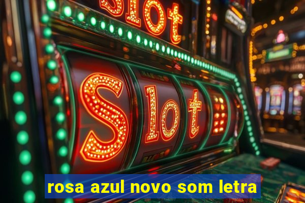rosa azul novo som letra