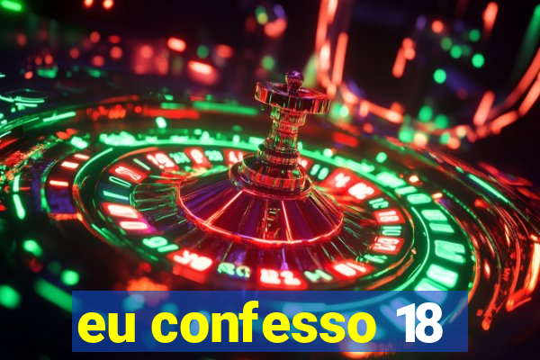 eu confesso 18
