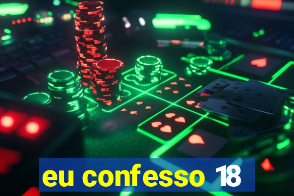 eu confesso 18