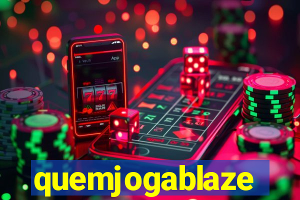 quemjogablaze
