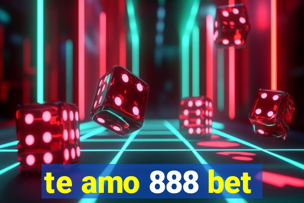 te amo 888 bet