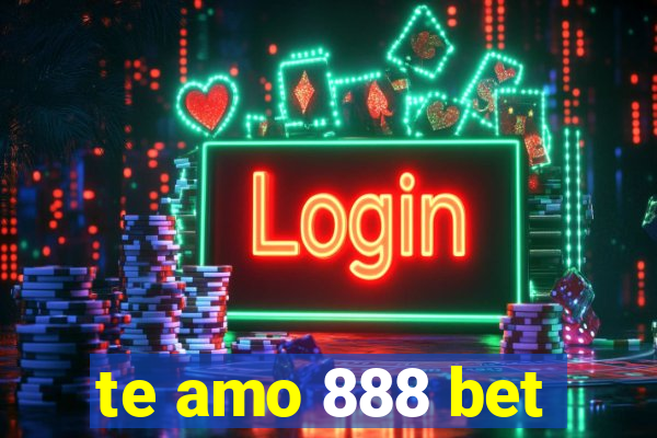 te amo 888 bet
