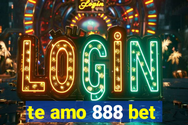te amo 888 bet