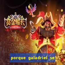 porque galadriel se transforma em o hobbit