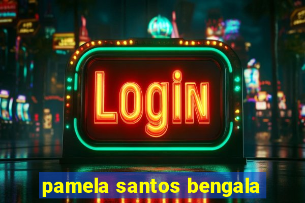 pamela santos bengala