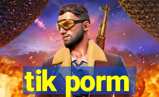tik porm