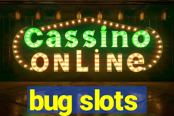 bug slots