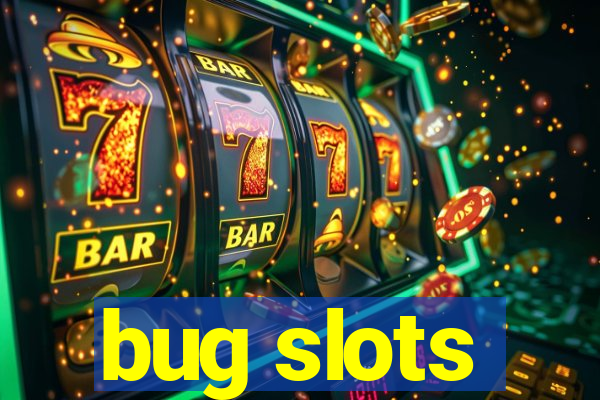 bug slots