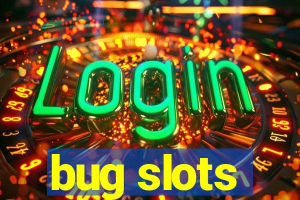 bug slots