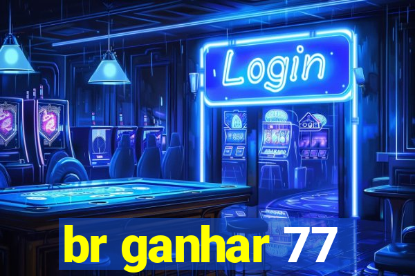 br ganhar 77