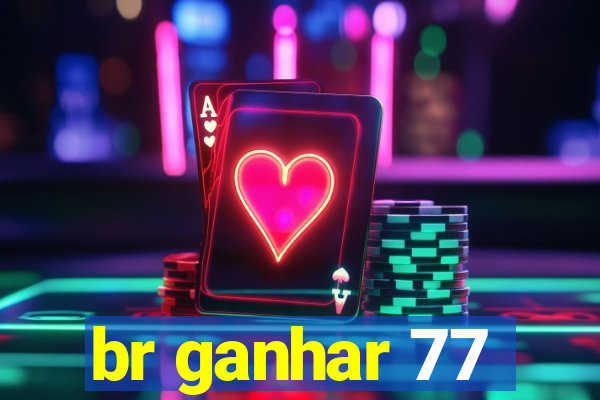 br ganhar 77