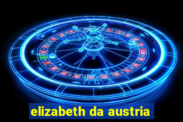 elizabeth da austria