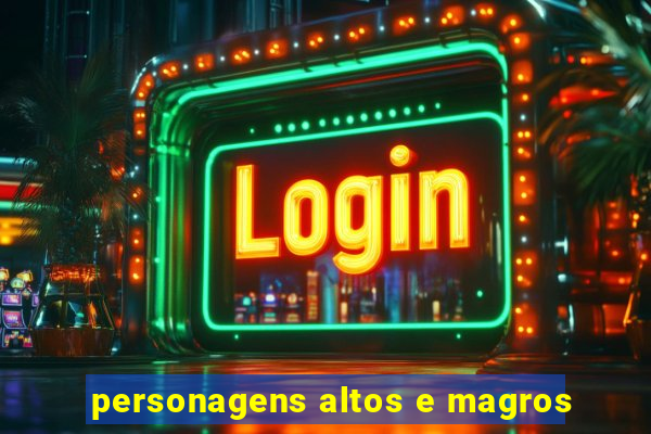 personagens altos e magros