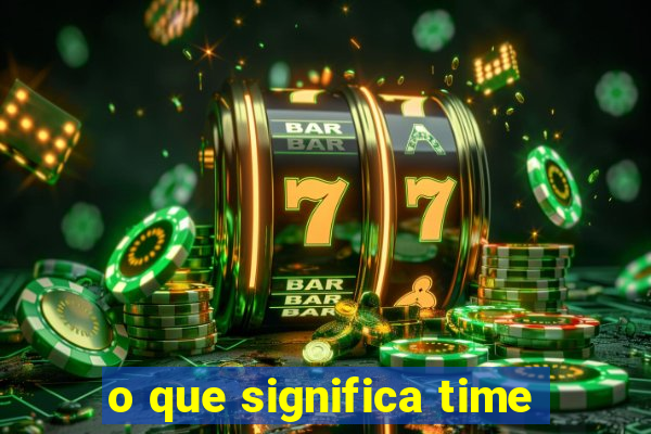 o que significa time