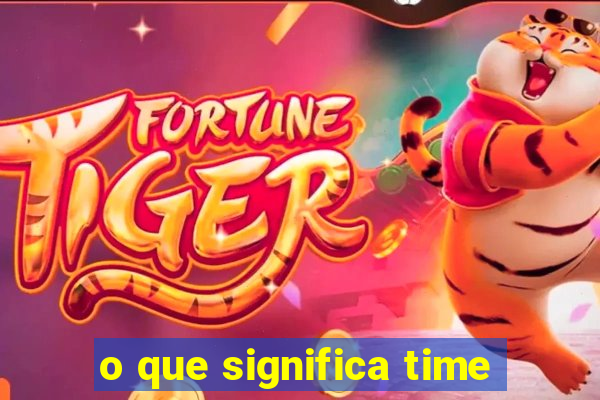 o que significa time